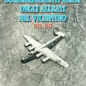 Bombardamenti aerei degli alleati nel vicentino 1943-1945 Subito Disponibile