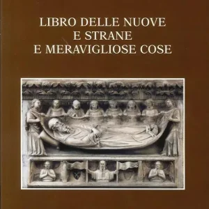 Libro delle nuove e strane e meravigliose cose. Volgarizzamento italiano del secolo XIV dell‘Itinerarium di Odorico da Pordenone Di Tendenza