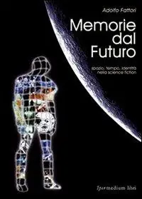 Memorie dal futuro. Spazio, tempo, identità nella science fiction Prezzo Conveniente