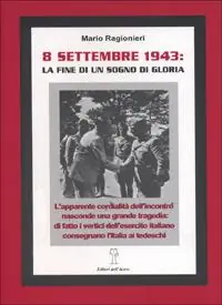 8 settembre 1943, la fine di un sogno di gloria Occasione Imperdibile