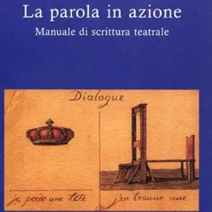 La parola in azione. Manuale di scrittura teatrale Spedito Oggi
