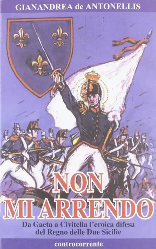 Professionale Non mi arrendo. Da Gaeta a Civitella, l‘eroica difesa del Regno delle Due Sicilie