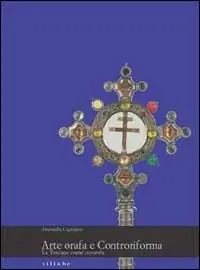 Arte orafa e Controriforma. La Toscana come crocevia. Ediz. illustrata Compra Adesso