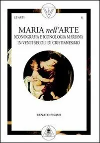 Maria nell‘arte. Iconografia e iconologia mariana in venti secoli di cristianesimo Direttamente Dal Produttore