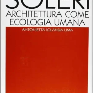 Compra Oggi Stesso Soleri. Architettura come ecologia umana. L‘opera completa