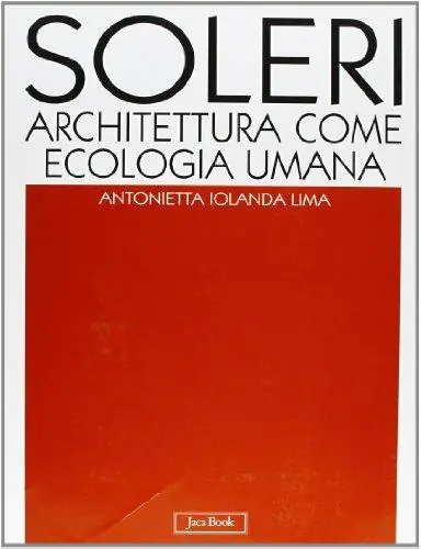 Compra Oggi Stesso Soleri. Architettura come ecologia umana. L‘opera completa