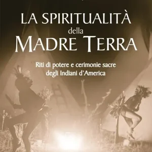 La spiritualità della madre terra. Riti di potere e cerimonie sacre degli indiani d‘America Novità