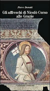 Vendita Finale Gli affreschi di Nicolò Corso alle Grazie. Una guida alla lettura del più importante ciclo di affreschi della Liguria orientale