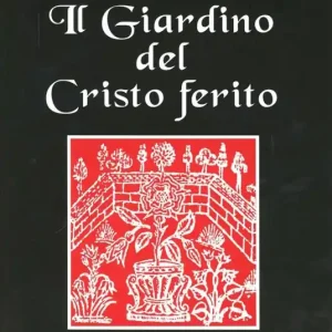 Il giardino del Cristo ferito. Il Vulnerario e il Florario del Cristo Scelto Dai Clienti