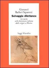 Prezzo Ridotto Selvaggia dilettanza. La caccia nella letteratura italiana dalle origini a Marino