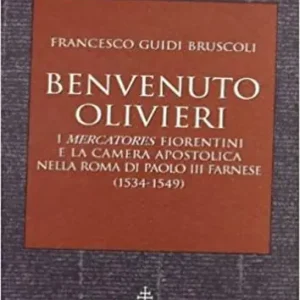 Benvenuto Olivieri. I mercatores fiorentini e la camera apostolica nella Roma di Paolo III Farnese (1534-1549) Compra Adesso