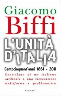 L‘ Unità d‘Italia. Centocinquant‘anni 1861-2011. Contributo di un italiano cardinale a una rievocazione multiforme e problematica Professionale