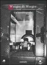Weegee di Weegee. Un‘autobiografia. Ediz. illustrata Più Venduto