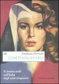 Consegna Rapida Così piangevano. Il cinema melò nell‘Italia degli anni Cinquanta