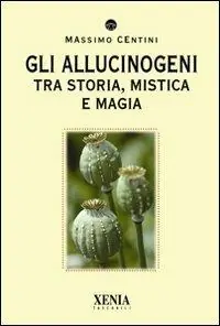 Gli allucinogeni. Tra storia, mistica e magia Scelto Dai Clienti