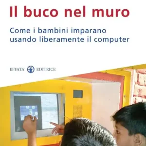 Must-Have Il buco nel muro. Come i bambini delle bidonville imparano usando liberamente il computer