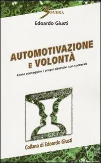 Subito Disponibile Automotivazione e volontà. Come conseguire i propri obiettivi con successo