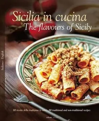 Sicilia in cucina. 80 ricette della tradizione (e non). Ediz. italiana e inglese Soddisfatti O Rimborsati