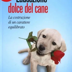 Educazione dolce del cane. La costruzione di un carattere equilibrato Esclusivo