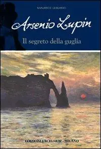 Prezzo Conveniente Arsenio Lupin e il segreto della guglia. Arsenio Lupin