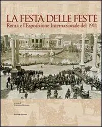 La festa delle feste. Roma e l‘esposizione internazionale del 1911 Promozione Esclusiva