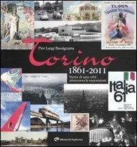 Torino 1861-2011. Storia di una città attraverso le esposizioni. Ediz. illustrata Promozione
