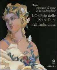 Dagli splendori di corte al lusso borghese. L‘opificio delle pietre dure nell‘Italia unita. Catalogo della mostra (Firenze, 17 maggio-11 settembre 2011). Ediz. illustrata Offerta Speciale