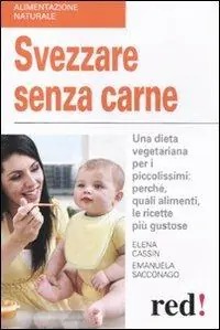 Acquista Ora Svezzare senza carne. Una dieta vegetariana per i piccolissimi perché, quali alimenti, le ricette più gustose