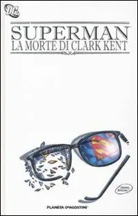 La morte di Clark Kent. Superman Ultimissimo Modello