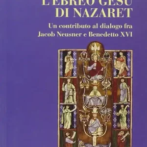 Compra Adesso L‘ebreo Gesù di Nazaret. Un contributo al dialogo fra Jacob Neusner e Benedetto XVI