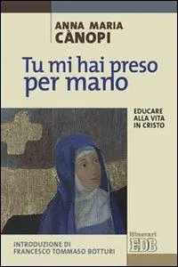 Tu mi hai preso per mano. Educare alla vita in Cristo Nuovo Arrivo