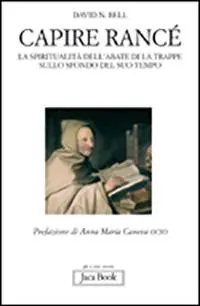 Capire Rancé. La spiritualità dell‘abate di La Trappe sullo sfondo del suo tempo Ordina Subito