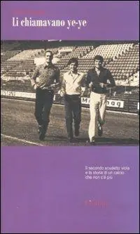 Li chiamavano ye-ye. Il secondo scudetto viola e la storia di un calcio che non c‘è più Reso Gratuito