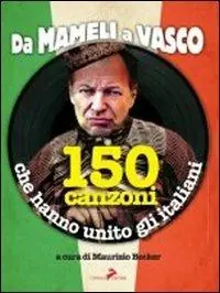 Da Mameli a Vasco. 150 canzoni che hanno unito gli italiani Compra Online