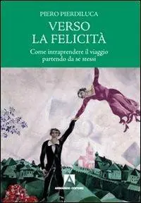 Verso la felicità. Come intraprendere il viaggio partendo da se stessi Super Prezzo