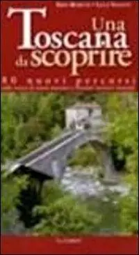 Ordina Subito Una toscana da scoprire. 80 nuovi percorsi sulle tracce di tesori nascosti e itinerari turistici inusuali