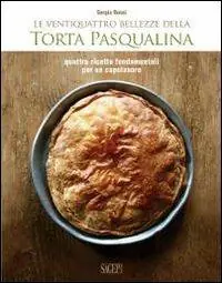Offerta Speciale Le ventiquattro bellezze della torta pasqualina. Quattro ricette fondamentali per un capolavoro