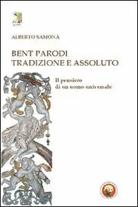 Bent Parodi. Tradizione e assoluto. Il pensiero di un uomo universale Pagamento Sicuro