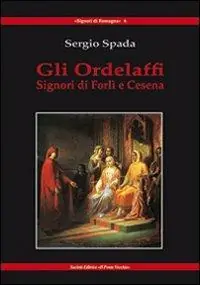Gli Ordelaffi. Signori di Forlì e Cesena Offerta Lampo