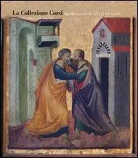 La Collezione Corsi. I dipinti dal XIV al XV secolo-The Corsi Collection. Italian paintings from the Fourteenth to the Fifteenth Century. Ediz. illustrata Nuovo Arrivo