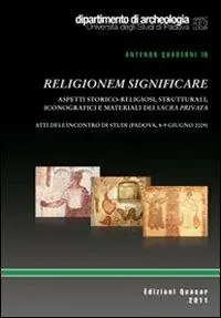 Religionem significare. Aspetti storico-religiosi, strutturali, iconografici e matriali del sacra privata. Atti dell‘Incontro di studi (Padova, 8-9 giugno 2009) Ultime Pezzi