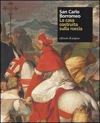 Bestseller San Carlo Borromeo. La casa costruita sulla roccia. Ediz. illustrata