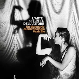 L‘arte segreta dell‘attore. Un dizionario di antropologia teatrale Reso Gratuito