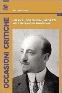 Promozione Esclusiva Silenzi, solitudini, segreti. Altre metamorfosi dannunziane