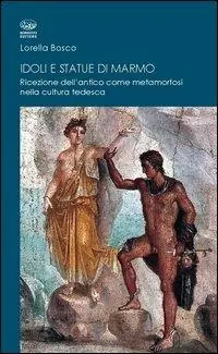 Affare Idoli e statue di marmo. Ricezione dell‘antico come metamorforsi nella cultura tedesca
