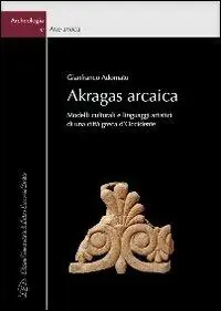 Akragas arcaica. Modelli culturali e linguaggi artistici di una città greca d‘occidente Miglior Prezzo