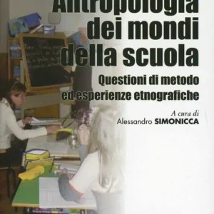 Subito Disponibile Antropologia dei mondi della scuola. Questioni di metodo ed esperienze etnografiche