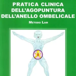Pratica clinica dell‘agopuntura dell‘anello ombelicale. Metodo Lam Ultima Occasione
