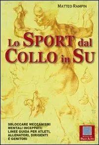 Prezzo Di Fabbrica Lo sport dal collo in su. Sbloccare meccanismi mentali inceppati. Linee guida per atleti, allenatori, dirigenti e genitori