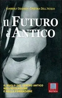 Super Prezzo Il futuro è antico. Il ruolo del teatro antico nell‘educazione e nella formazione